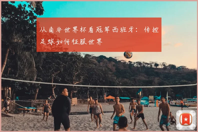 从南非世界杯看冠军西班牙:传控足球如何征服世界
