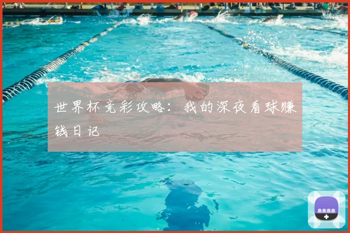 世界杯竞彩攻略:我的深夜看球赚钱日记