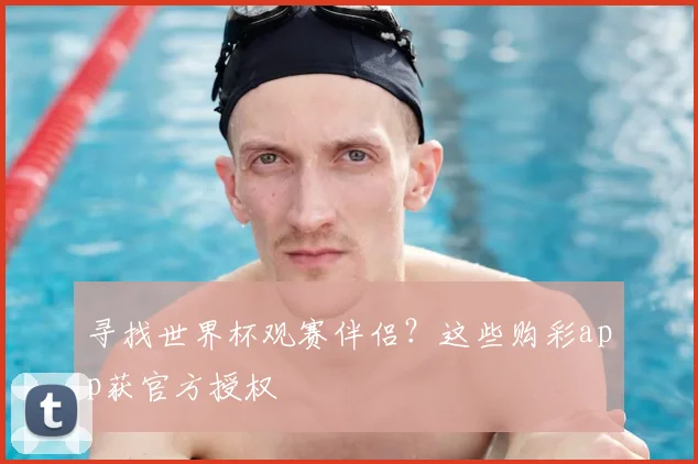 寻找世界杯观赛伴侣?这些购彩app获官方授权